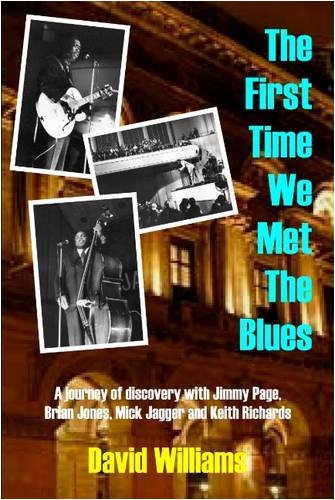 First Time We Met the Blues: A Journey of Discovery with Jimmy Page, Brian Jones, Mick Jagger and Keith Richards: A Journey of Discovery with Jimmy Page, Brian Jones, Mick Jagger & Keith Richards