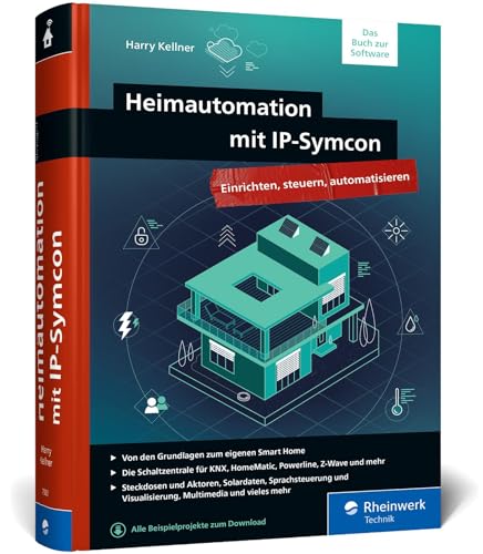Heimautomation mit IP-Symcon: Das große Handbuch fürs Smart Home mit IP-Symcon. Integrieren, steuern, automatisieren