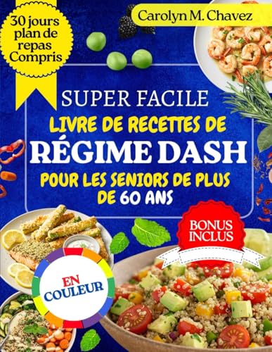 SUPER FACILE LIVRE DE RECETTES DE RÉGIME DASH POUR LES SENIORS DE PLUS DE 60 ANS: Recettes rapides et économiques à faible teneur en sodium et saines pour le cœur avec plan de repas
