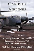 Caribou Airlines: A History of USAF C-7A Caribou Operations in Vietnam Volume 1 - The First Years: 1966-1967 1478195843 Book Cover