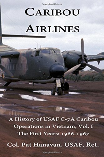 Caribou Airlines: A History of USAF C-7A Caribou Operations in Vietnam Volume 1 - The First Years: 1966-1967