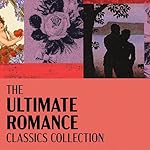 Cover of The Ultimate Romance Classics Collection: 18 Novels From Austen, Dickens, Tolstoy, Brontë, Hardy, Wharton, & Much More