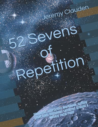 52 Sevens of Repetition: Simplistic Interactive Workbook: Setting Small Daily Intentions Centered Around A Weekly Focal Point