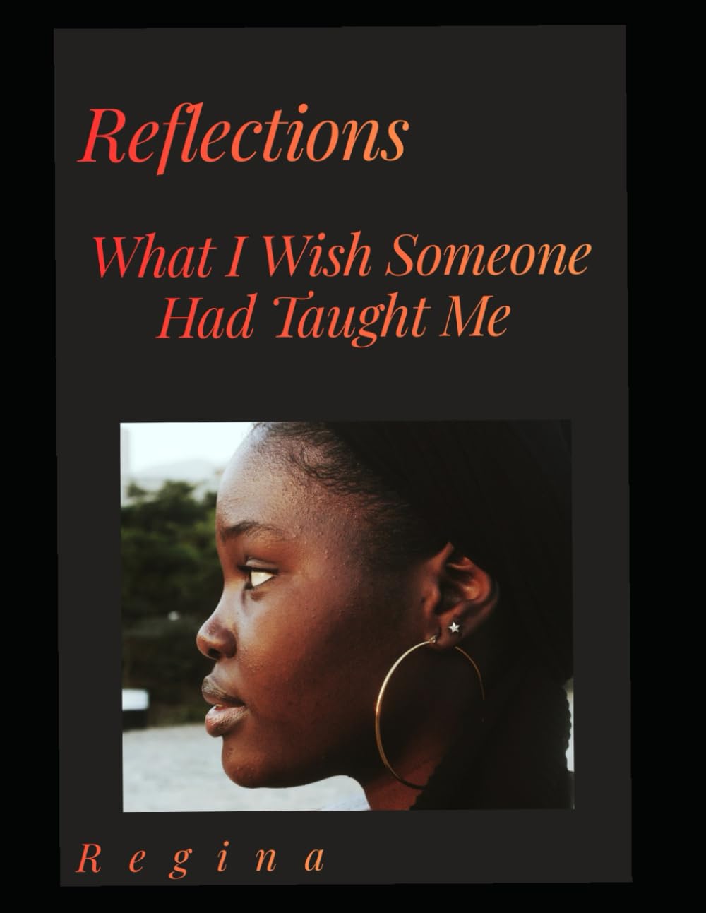 R E F L E C T I O N S: What I Wish Someone Had Taught Me