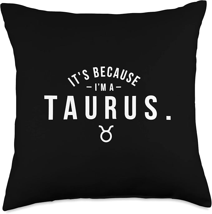 It's Because I'm A Taurus - Astrology Zodiac Sign Horoscope Throw Pillow
