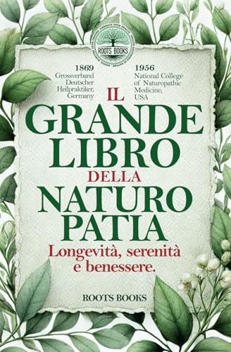 IL GRANDE LIBRO DELLA NATUROPATIA: Longevità, serenità e benessere attraverso fitoterapia, alimentazione naturale, meditazione, gestione dello stress, ... erboristici, oli essenziali e tinture madr