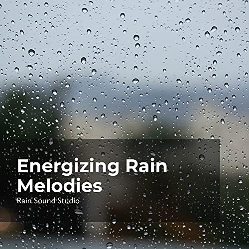 Play Energizing Rain Melodies by The Rain Library, Rain Sound Studio