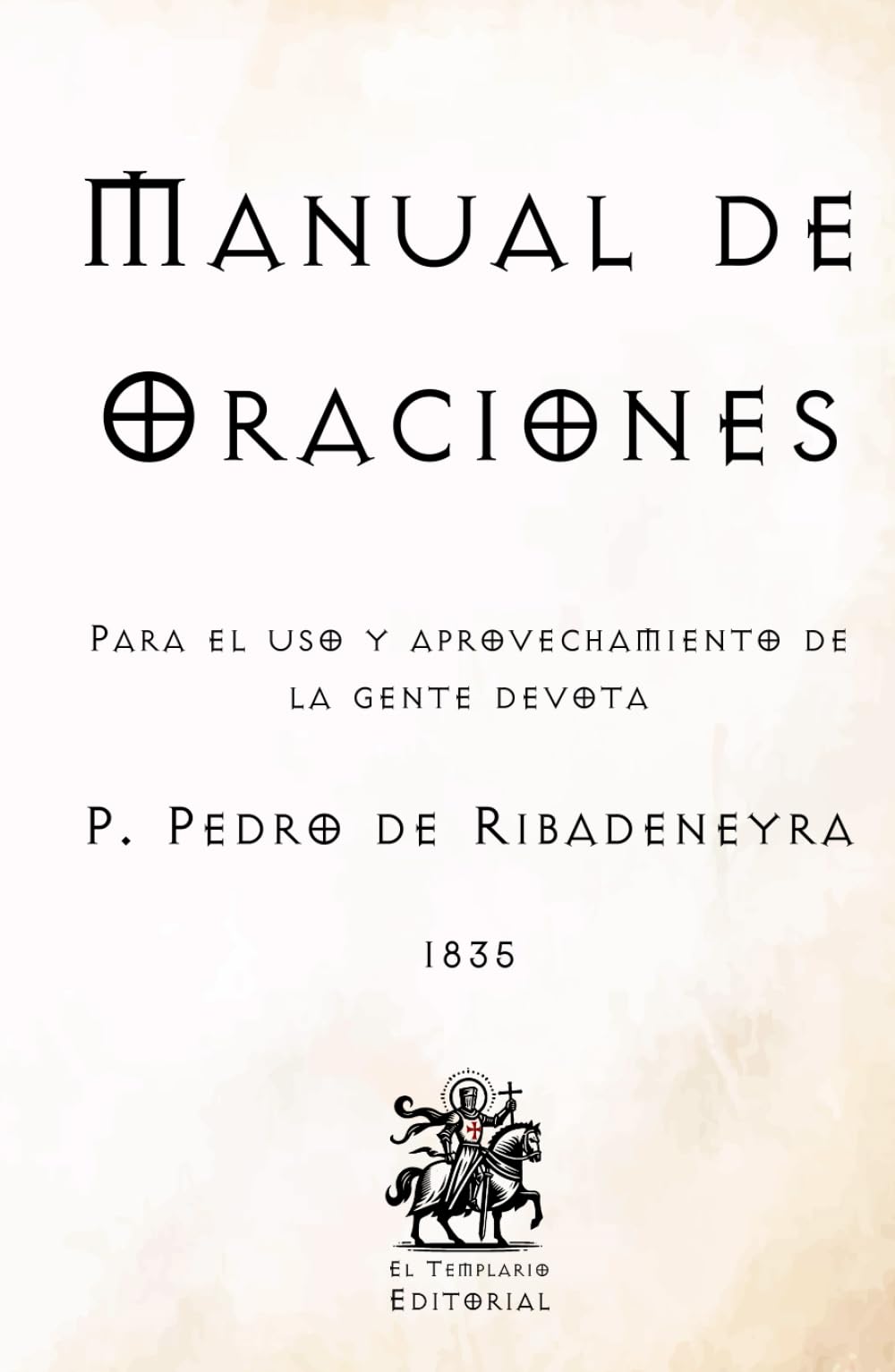 Manual de Oraciones: Para el uso y aprovechamiento de la gente devota (Facsímil de 1835) (Clásicos Católicos de El Templario Editorial)