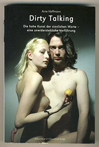 Dirty Talking: Die hohe Kunst der sinnlichen Worte - eine unwiderstehliche Verführung: Die hohe Kunster der sinnlichen Worte - eine unwiderstehtliche Verführung (Liebe, Lust und Leidenschaft)