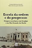 sergipe brasiliense  Escola da Ordem e Progresso. Grupos Escolares em Sergipe e no Rio Grande do Norte