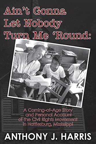 Ain't Gonna Let Nobody Turn Me 'Round: A Coming of age story and a personal account of the Civil Rights Movement in Hattiesburg, Mississippi