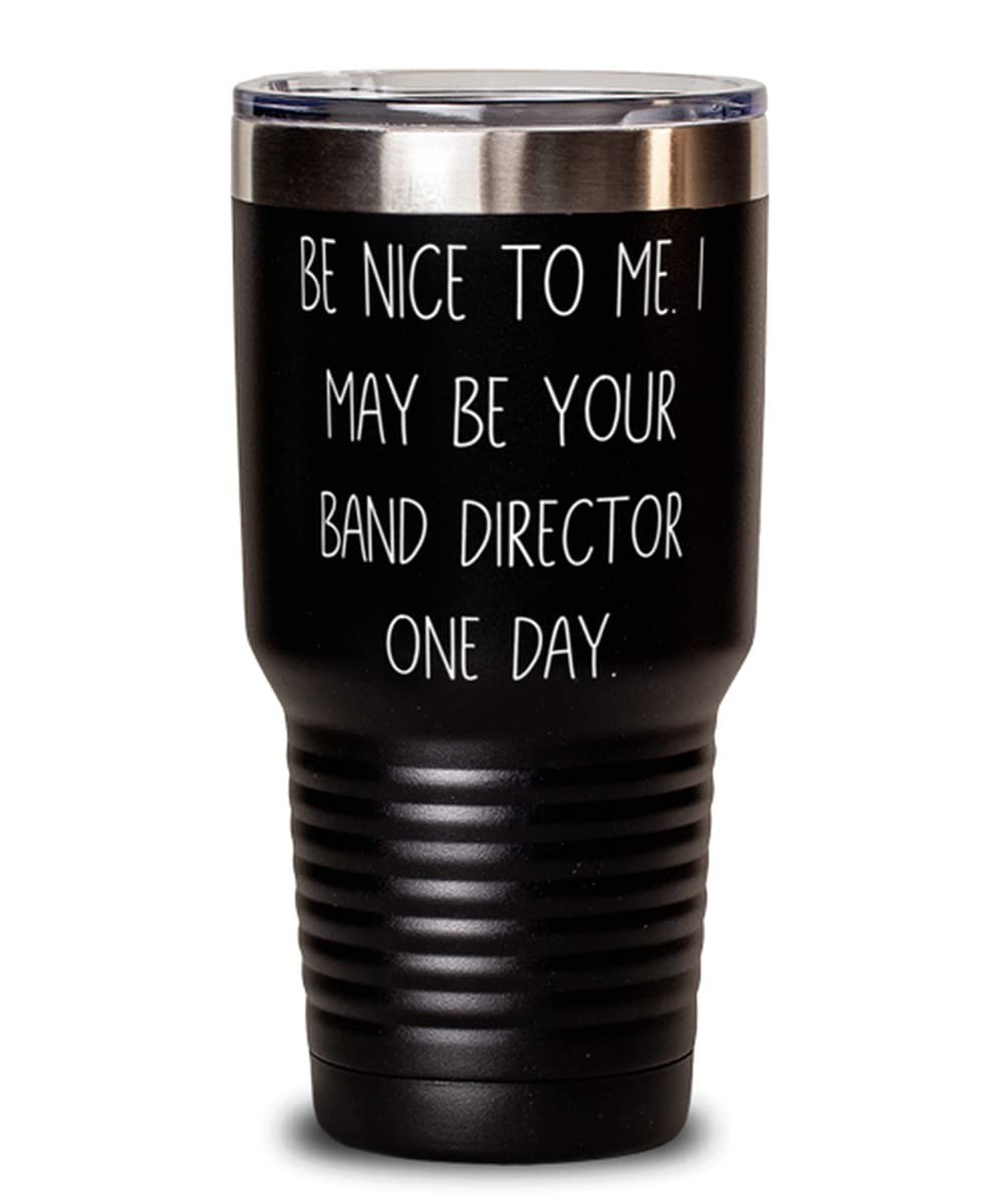 Reusable Band director 30oz Tumbler, Be Nice to Me. I May, For Men Women, Present From Friends, Insulated Tumbler For Band director