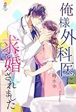 俺様外科医に求婚されました (マカロン文庫)