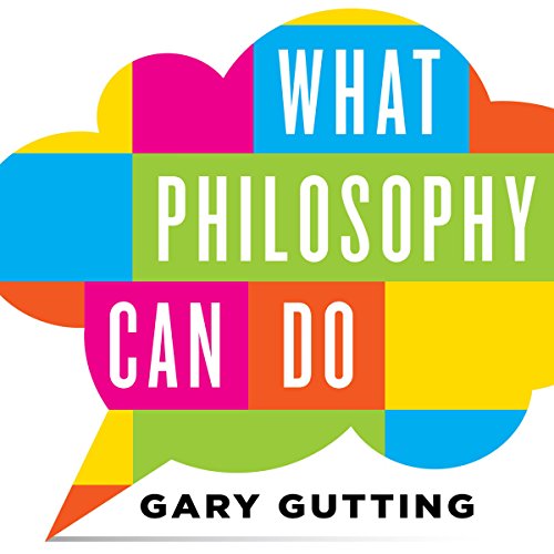 Gary Gutting What Philosophy Can Do