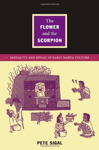 The Flower and the Scorpion: Sexuality and Ritual in Early Nahua Culture (Latin America otherwise)
