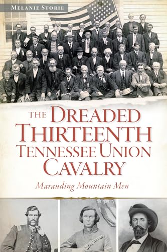 The Dreaded 13th Tennessee Union Cavalry: Marauding Mountain Men (Civil War Series)