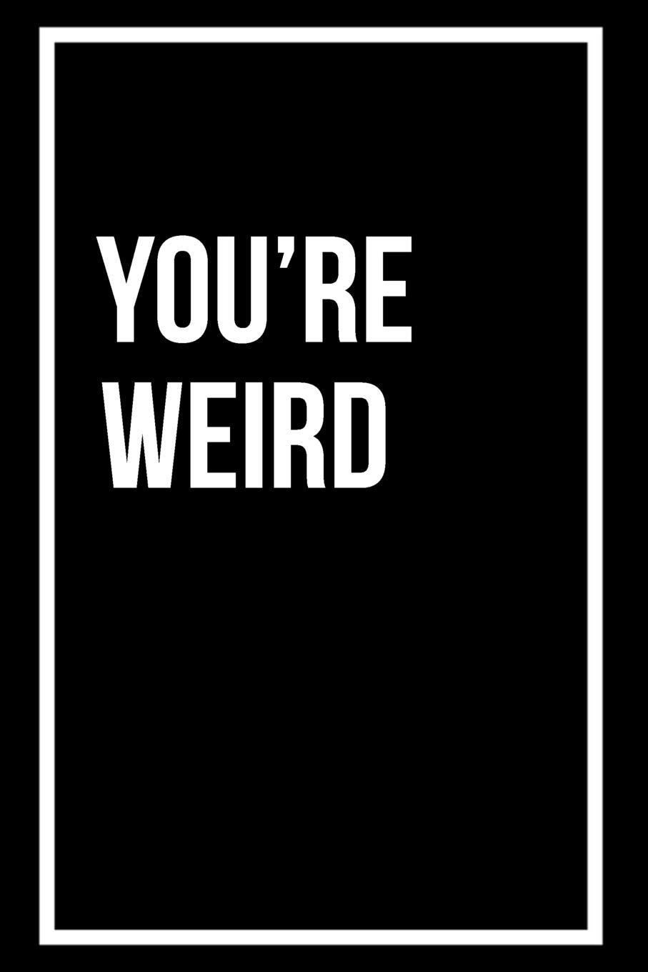You're Weird: College Rule Blank Line Journal