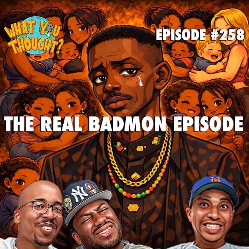 What You Thought #258 | The Real Badmon Episode