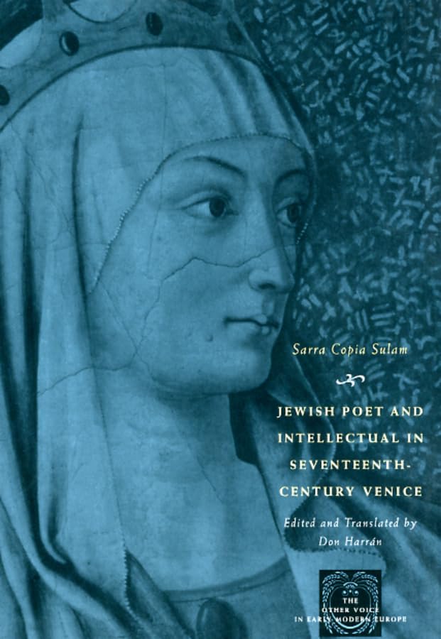 Jewish Poet and Intellectual in Seventeenth-Century Venice: The Works of Sarra Copia Sulam in Verse and Prose Along with Writings of Her ... (The Other Voice in Early Modern Europe)