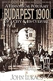 Budapest 1900: A Historical Portrait of a City & Its Culture