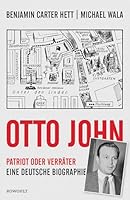 Otto John: Patriot oder Verräter: Eine deutsche Biographie 3498030302 Book Cover