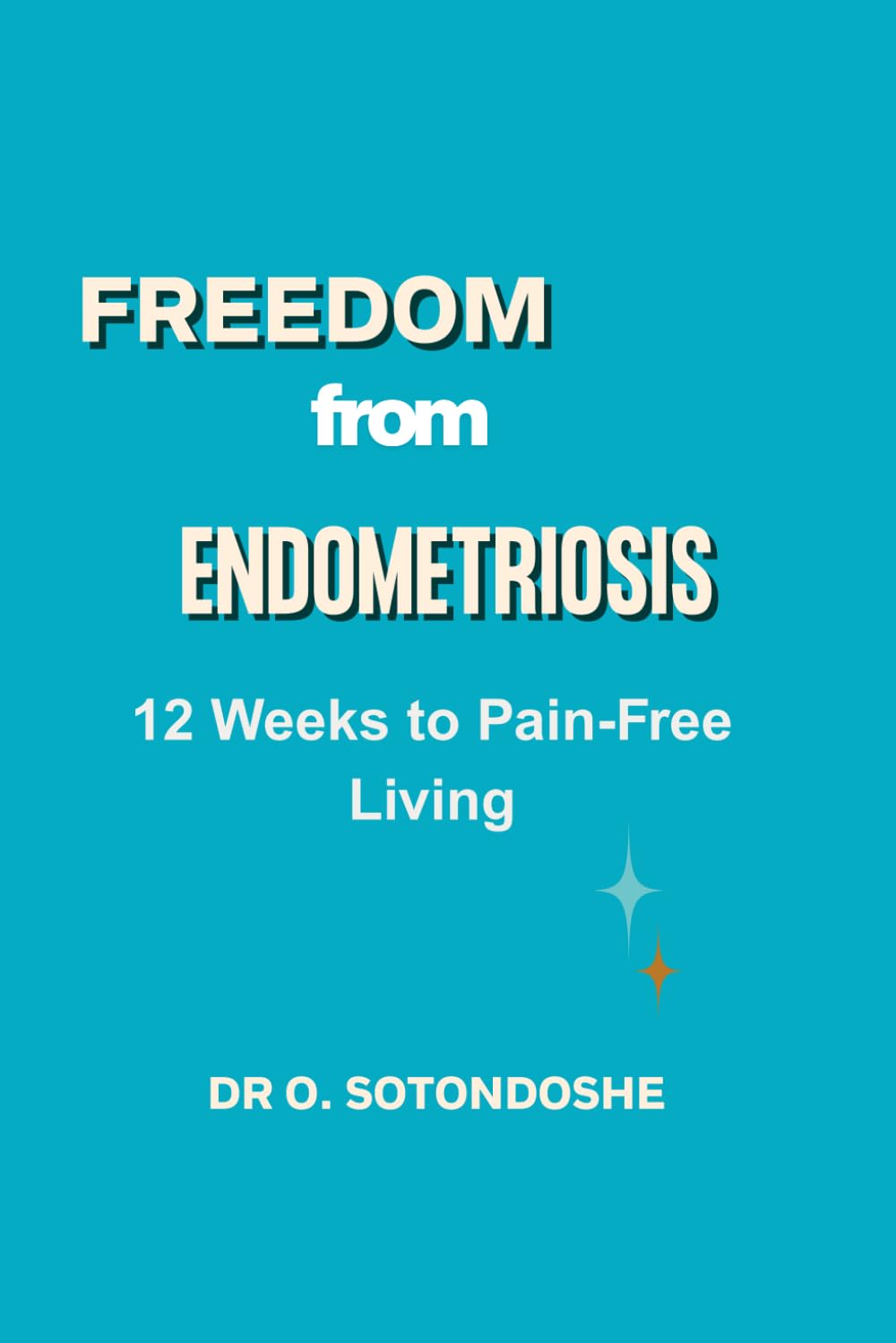 Freedom from Endometriosis: 12 Weeks to Pain-Free Living. A Functional Medicine Guide to Healing from the Inside Out