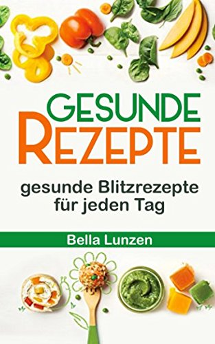 Gesunde Rezepte: gesunde Blitzrezepte für jeden Tag Gesunde Rezepte: gesunde Blitzrezepte für jeden Tag