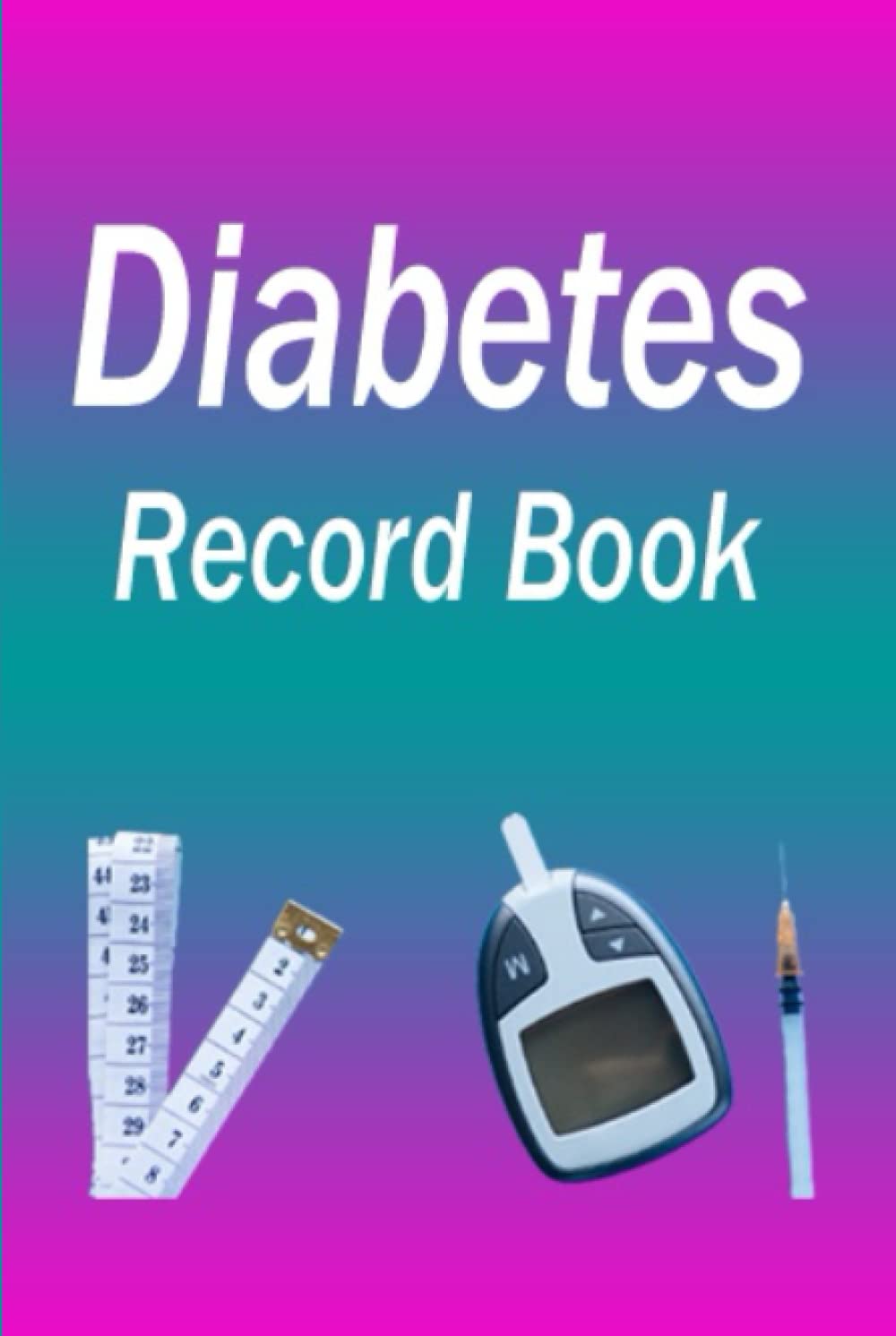 Diabetes Record Book: Daily Blood Sugar Glucose Level Tracking Log