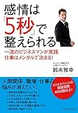 感情は「５秒」で整えられる 一流ビジネスマンが実践 仕事はメンタルで決まる！