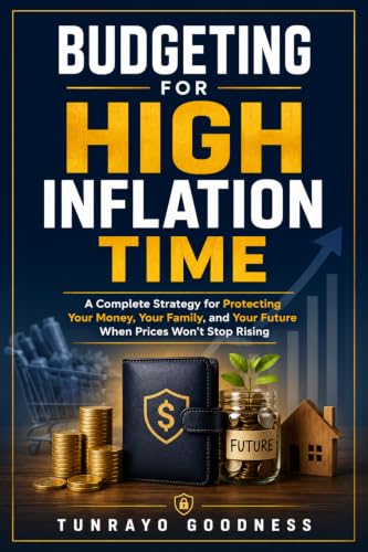 Budgeting For High Inflation Time: A Complete Strategy for Protecting Your Money, Your Family, and Your Future When Prices Won't Stop Rising