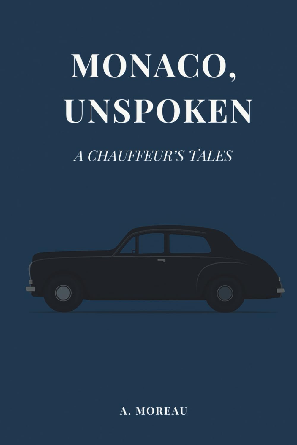 Monaco, Unspoken: A Chauffeur’s Tales – A Novel About the Things We Don’t Say