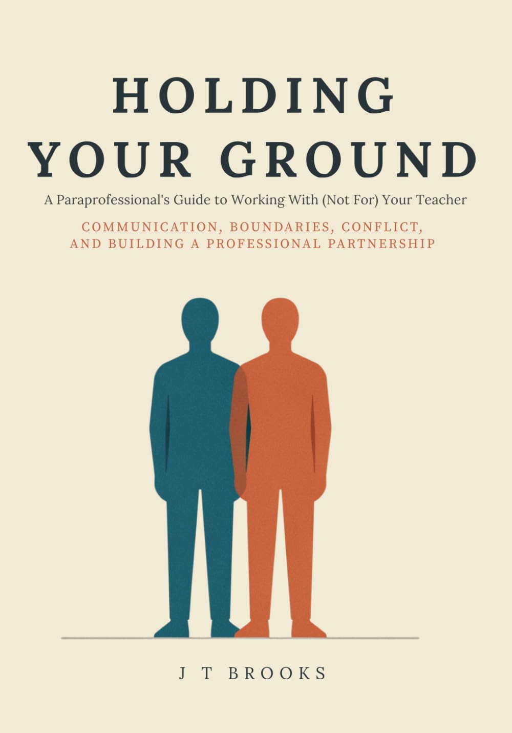 Holding Your Ground: A Paraprofessional's Guide to Working With (Not For) Your Teacher: Communication, Boundaries, Conflict, and Building a Professional Partnership