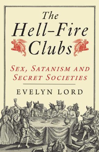 The Hellfire Clubs: Sex, Satanism and Secret Societies