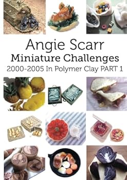 Paperback Angie's Miniature Challenges: 2000-2005 In Polymer Clay Part 1 Book
