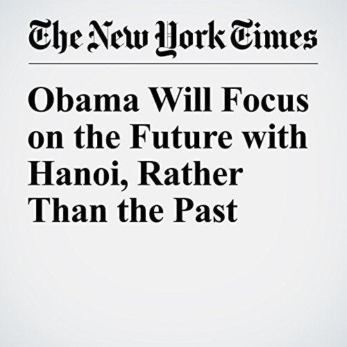Obama Will Focus on the Future with Hanoi, Rather Than the Past cover art