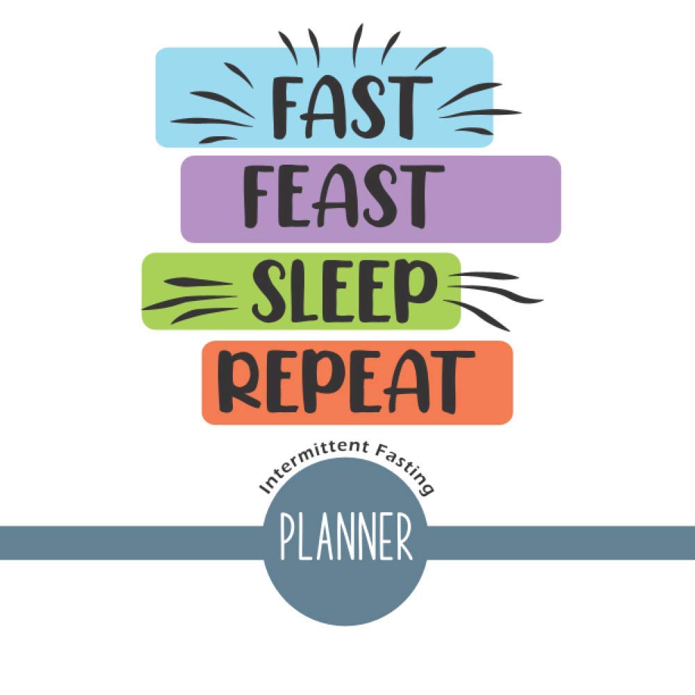 Fast Feast Sleep Repeat Intermittent Fasting Planner: Intermittent Fasting Planner Challenge For Beginners