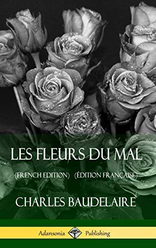 Les Fleurs du Mal (French Edition) (Édition Française) (Hardcover) Les Fleurs du Mal (French Edition) (Édition Française) (Hardcover)