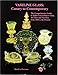 Vaseline Glass: Canary to Contemporary- The Comprehensive Guide to Yellow-Green Pattern Glass, Art Glass and Novelties from 1840 to the Present