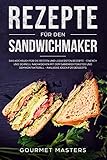  Rezepte für den Sandwichmaker: Das Kochbuch für die besten und leckersten Rezepte - Einfach und schnell nachkochen mit dem Sandwichtoaster und dem Kontaktgrill - Inklusive Ideen für Desserts