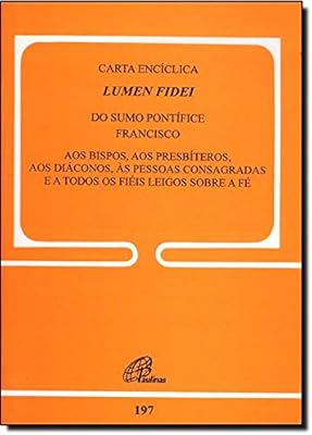 Carta encíclica Lumen Fidei do sumo pontífice Francisco - doc. 197: Aos presbíteros, diáconos, pessoas consagradas e a todos os fiéis leigos  