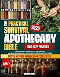 The Practical Survival Apothecary Bible: 8 in 1 Experience the Freedom of Self-Sufficiency with Time-Tested Remedies that Promote Health, Strength, and Vitality