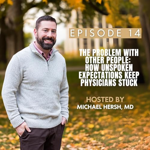 The Problem With Other People: How Unspoken Expectations Keep Physicians Stuck | Ep14