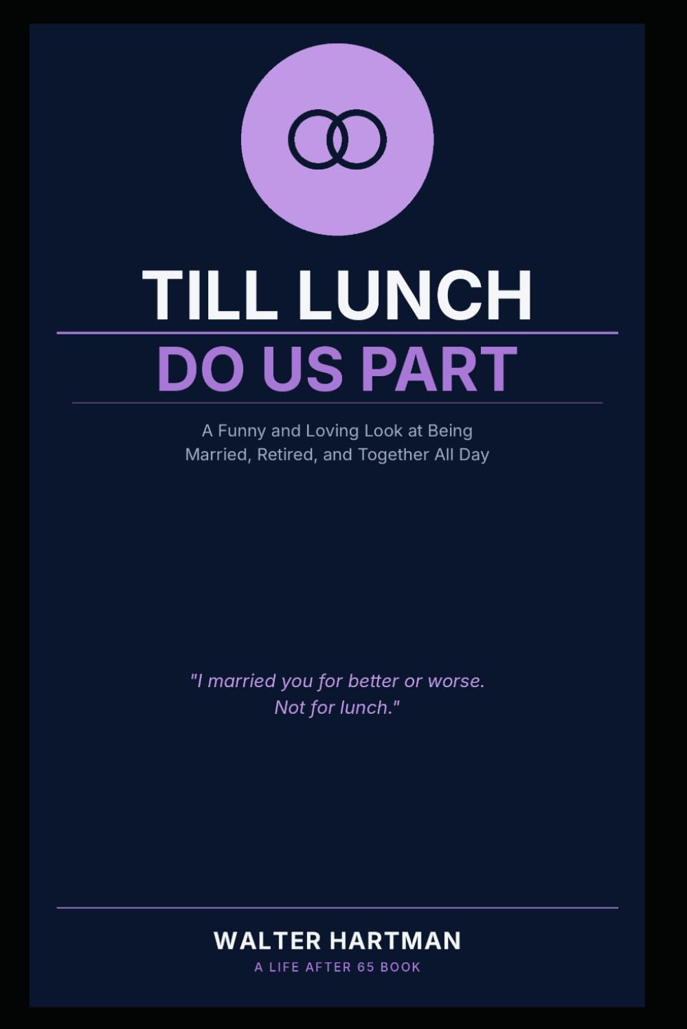 Till Lunch Do Us Part: A Funny and Loving Look at Being Married, Retired, and Together All Day