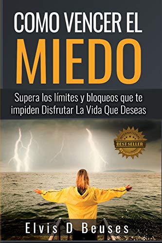 Como Vencer El Miedo: Supera los limites y bloqueos que te impiden Disfrutar La Vida Que Deseas (Miedo y Ansiedad)