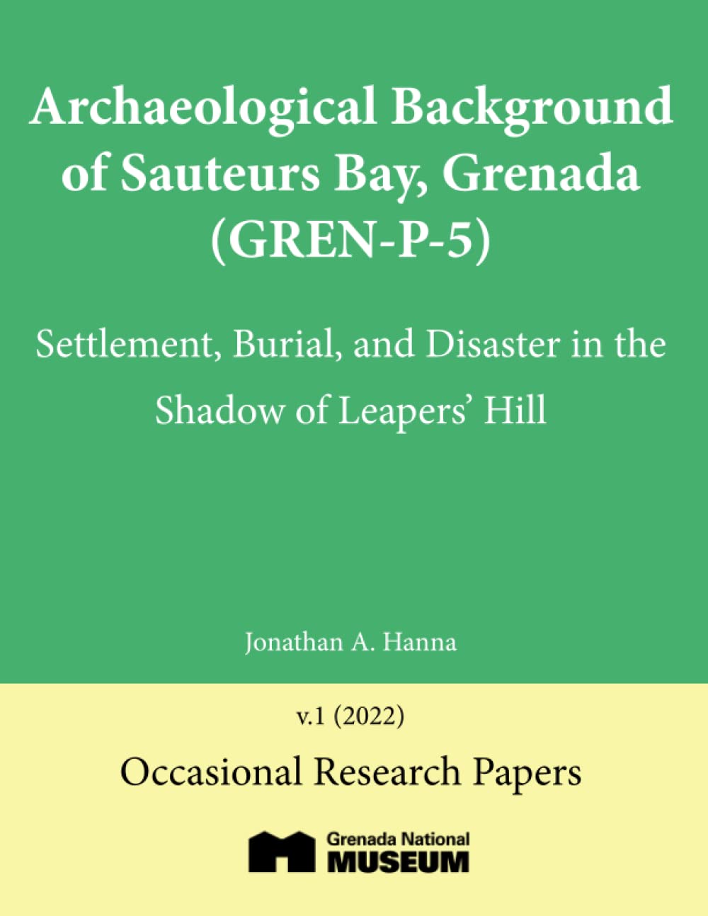 Archaeological Background of Sauteurs Bay, Grenada (GREN-P-5): Settlement, Burial, and Disaster in the Shadow of Leapers’ Hill (Occasional Research