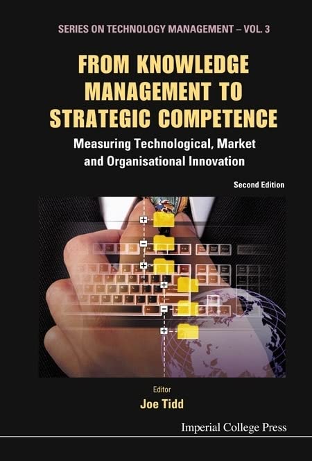 From Knowledge Management To Strategic Competence: Measuring Technological, Market And Organisational Innovation: 3 (Series on Technology Management)