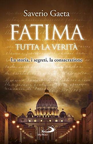 Fatima. Tutta la verità: La storia, i segreti, la consacrazione