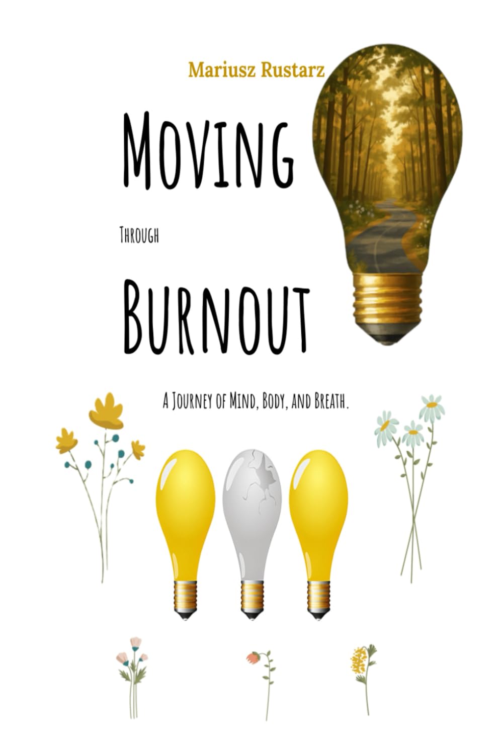 Moving Through Burnout: A Journey of Mind, Body, and Breath: The Path to Renewal Through Mindfulness and Movement — One Step at a Time.