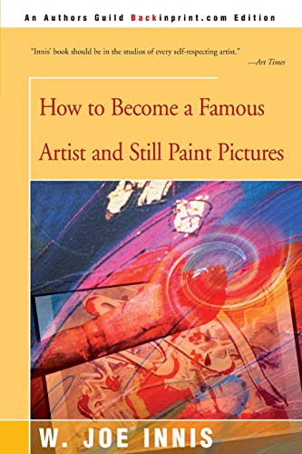 How To Become a Famous Artist and Still Paint Pictures