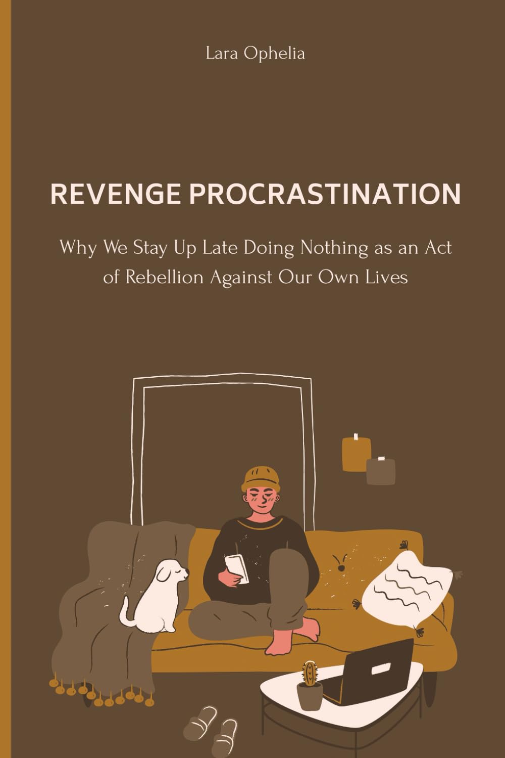 Revenge Procrastination: Why We Stay Up Late Doing Nothing as an Act of Rebellion Against Our Own Lives: How to Break the Cycle of Midnight Scrolling, Sleep Debt, and Silent Rebellion